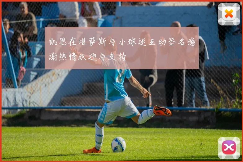 凯恩在堪萨斯与小球迷互动签名感谢热情欢迎与支持